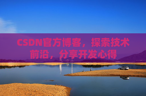 CSDN官方博客，探索技术前沿，分享开发心得